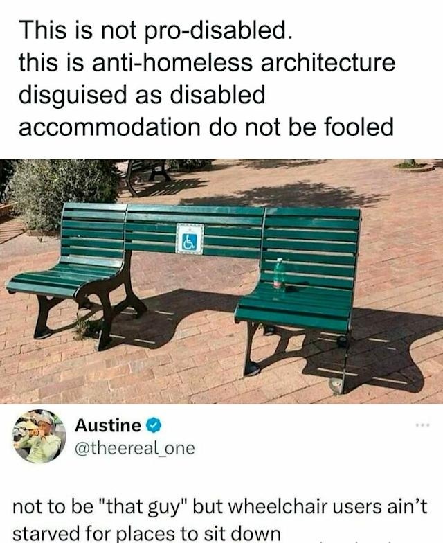This is not pro-disabled. This is anti-homeless architecture disguised as disabled accommodation do not be fooled. Not to be 