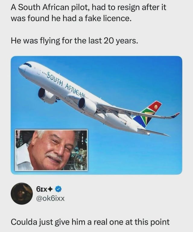 A South African pilot, had to resign after it was found he had a fake licence. He was flying for the last 20 years. SOUTH AFRICAN. 6ix+. @ok6ixx. Coulda just give him a real one at this point