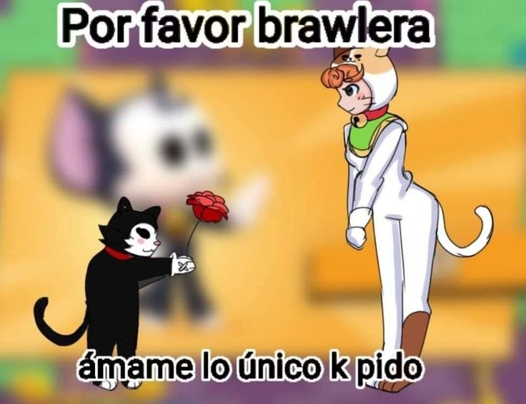 Por favor brawlera ámame lo único k pido