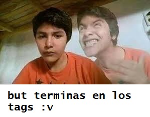 but terminas en los tags :v