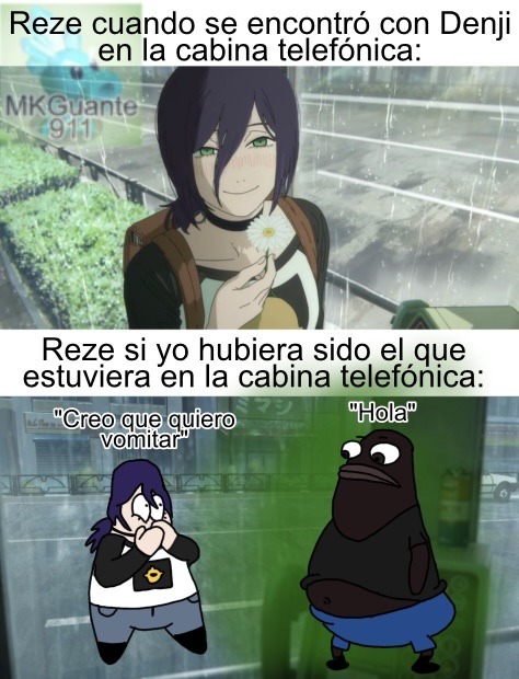 Reze cuando se encontró con Denji en la cabina telefónica: Reze si yo hubiera sido el que estuviera en la cabina telefónica: 'Creo que quiero vomitar' 'Hola'