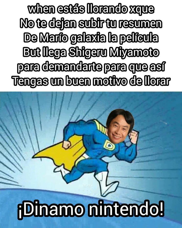 when estás llorando xque No te dejan subir tu resumen De Mario galaxia la película But llega Shigeru Miyamoto para demandarte para que así Tengas un buen motivo de llorar ¡Dinamo nintendo!