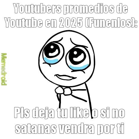 Youtubers promedios de Youtube en 2025 (Funenlos): Pls deja tu like o si no satanas vendra por ti