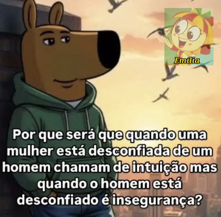 Por que será que quando uma mulher está desconfiada de um homem chamam de intuição mas quando o homem está desconfiado é insegurança? Emilia