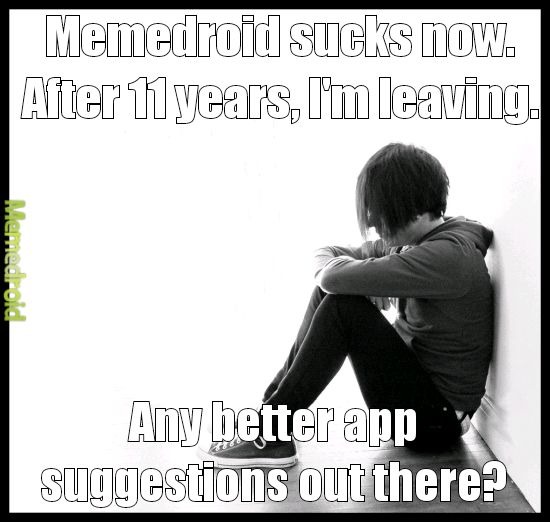 Memedroid sucks now. After 11 years, I'm leaving. Any better app suggestions out there?