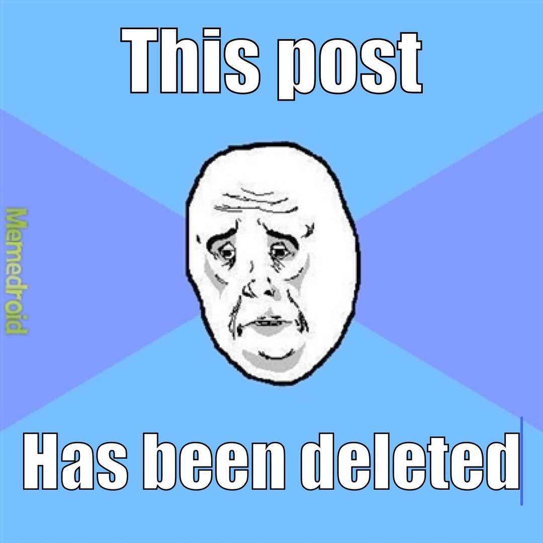 This post Has been deleted Memedroid