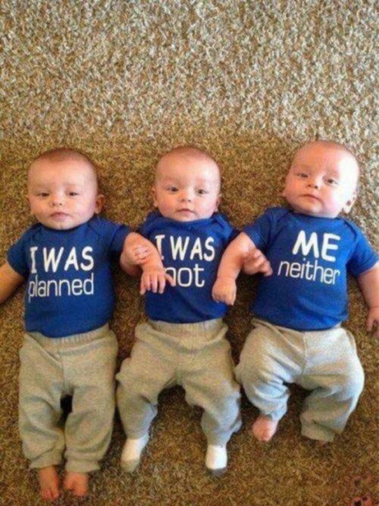 I WAS planned, I WAS not, ME neither