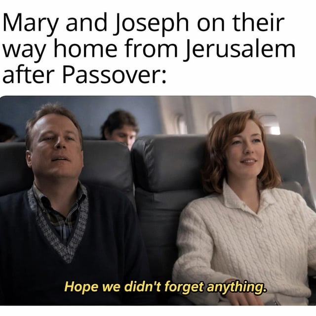 Mary and Joseph on their way home from Jerusalem after Passover: Hope we didn't forget anything.