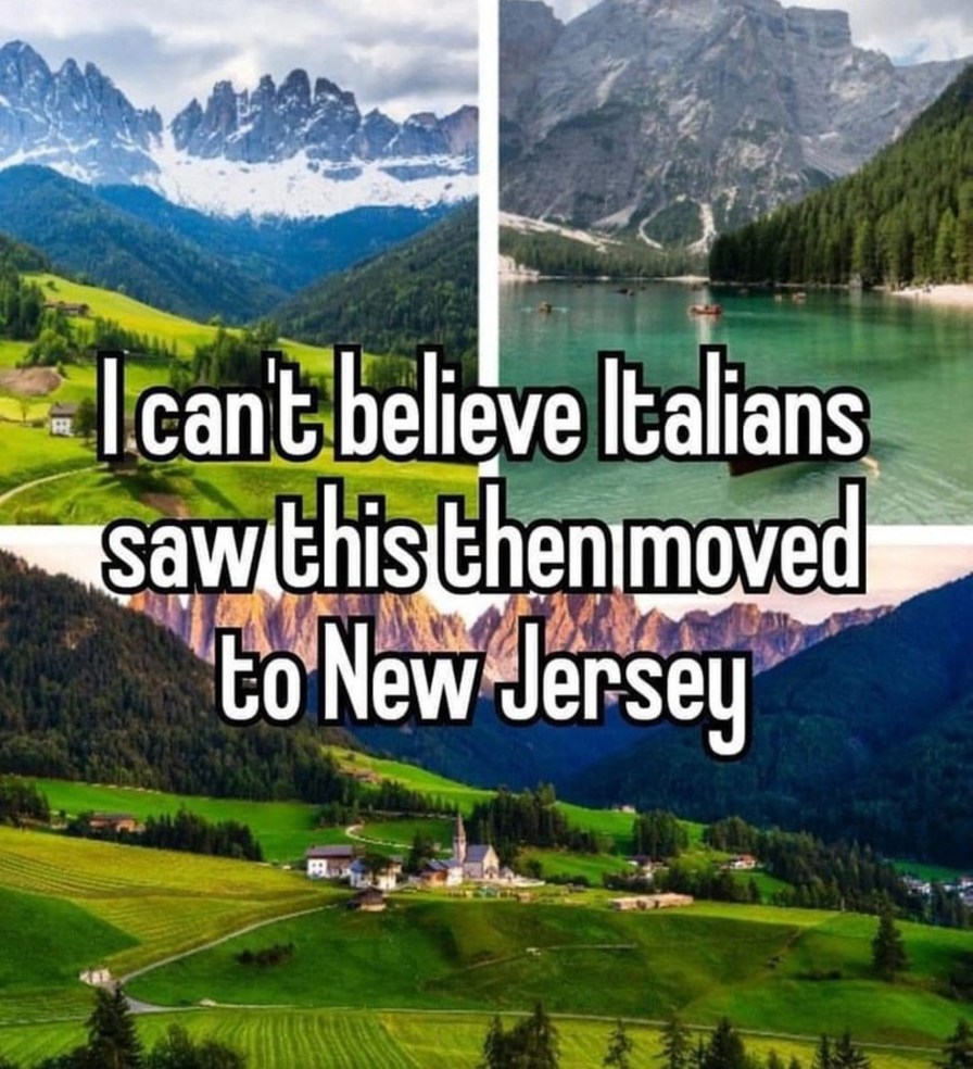 I can't believe Italians saw this then moved to New Jersey