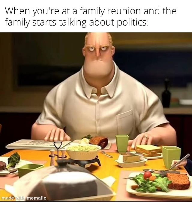 When you're at a family reunion and the family starts talking about politics: made with mematic