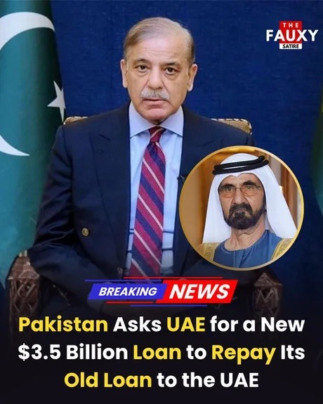 THE FAUXY SATIRE BREAKING NEWS Pakistan Asks UAE for a New $3.5 Billion Loan to Repay Its Old Loan to the UAE