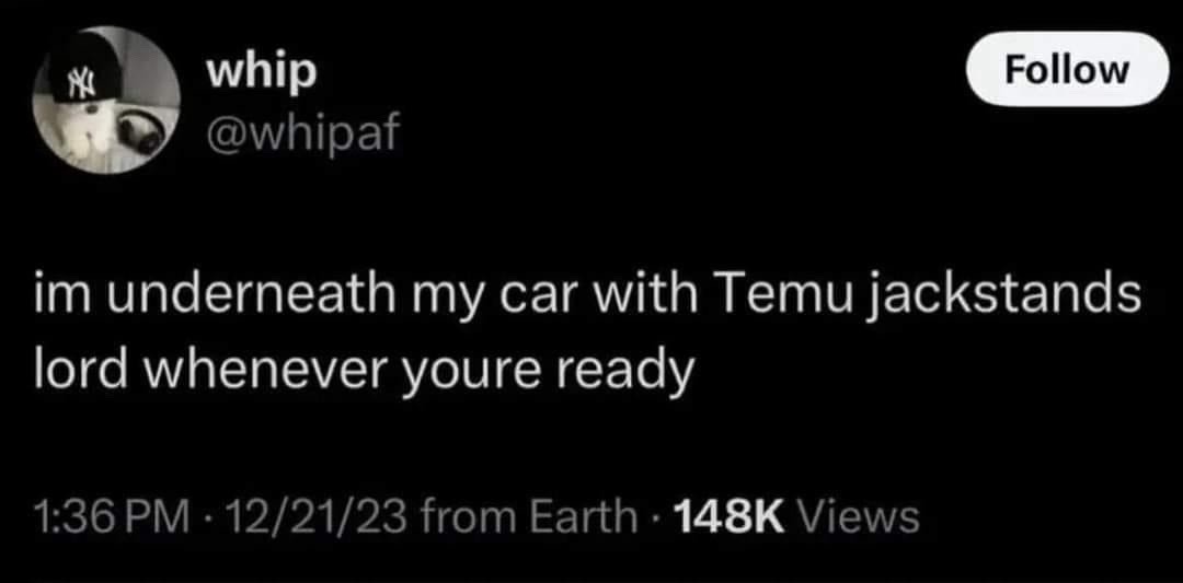 im underneath my car with Temu jackstands lord whenever youre ready