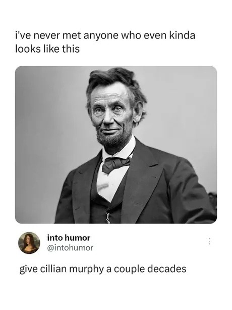 I've never met anyone who even kinda looks like this. give cillian murphy a couple decades