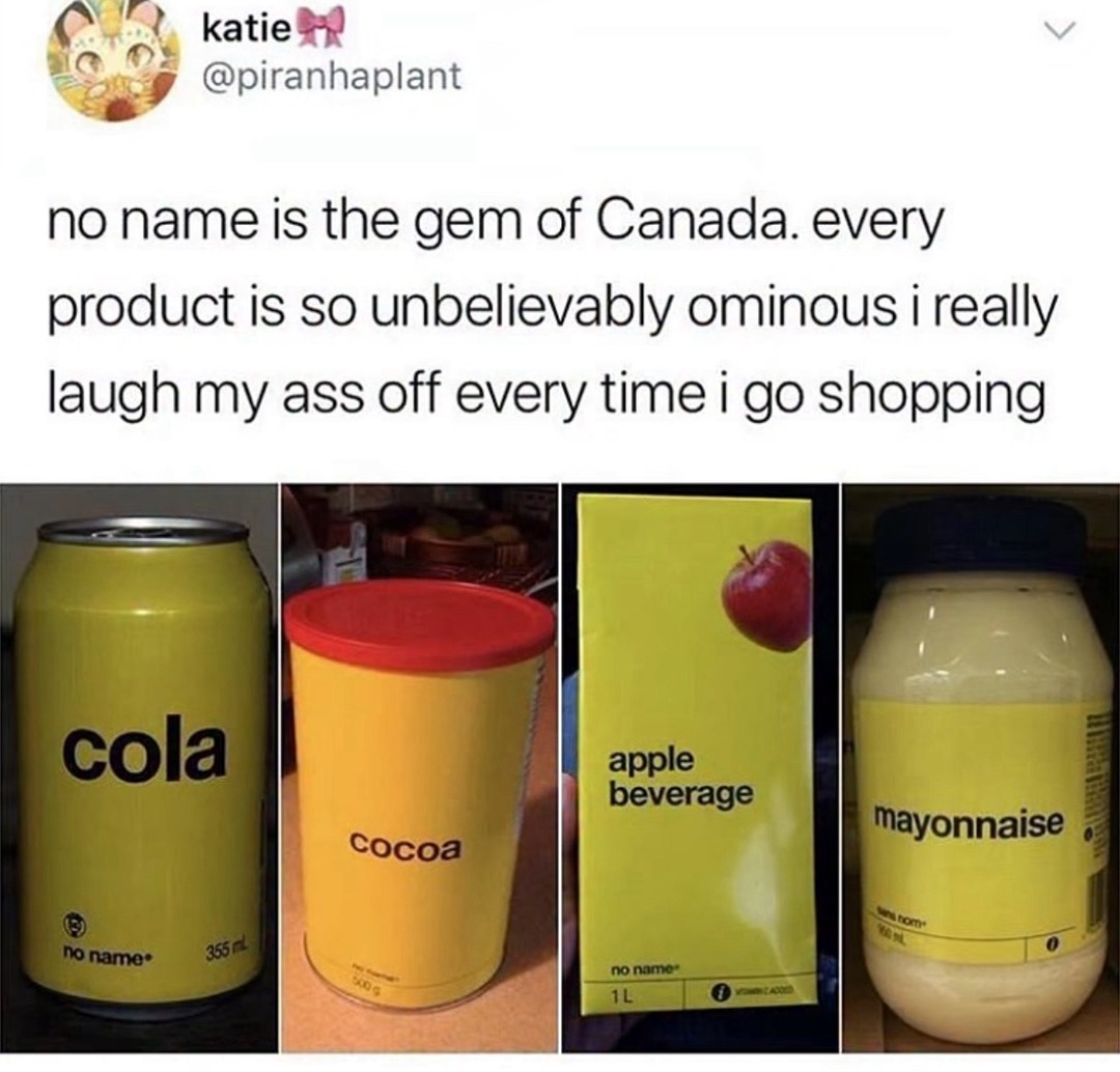 katie @piranhaplant no name is the gem of Canada. every product is so unbelievably ominous i really laugh my ass off every time i go shopping. Products shown: cola, cocoa, apple beverage, mayonnaise. All are from the 'no name' brand.