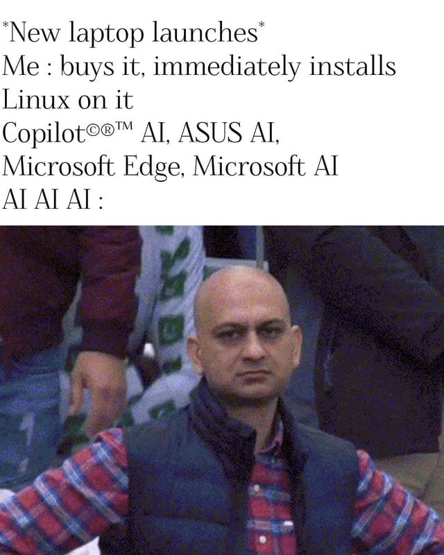 *New laptop launches* Me : buys it, immediately installs Linux on it Copilot®™ AI, ASUS AI, Microsoft Edge, Microsoft AI AI AI :