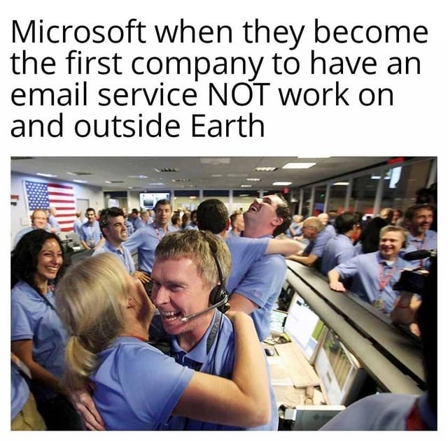 Microsoft when they become the first company to have an email service NOT work on and outside Earth