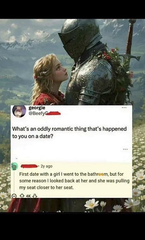 georgie @BeefyG What's an oddly romantic thing that's happened to you on a date? First date with a girl I went to the bathroom, but for some reason I looked back at her and she was pulling my seat closer to her seat.