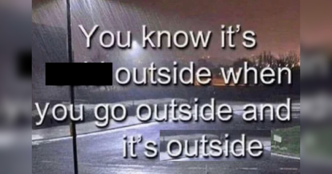 You know it's outside when you go outside and it's outside