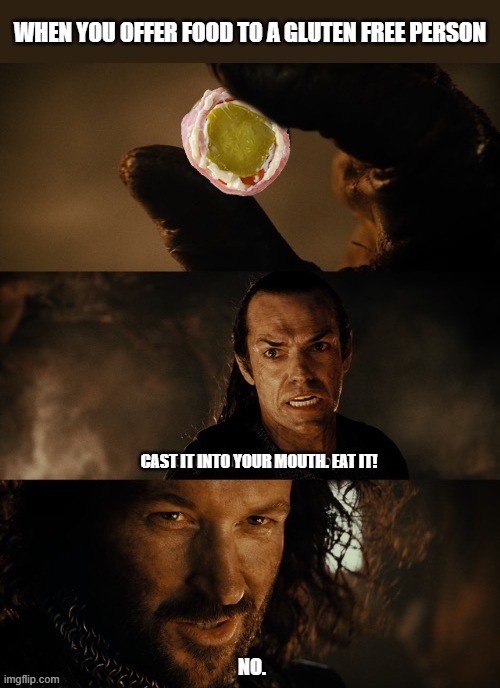 WHEN YOU OFFER FOOD TO A GLUTEN FREE PERSON CAST IT INTO YOUR MOUTH. EAT IT! NO.