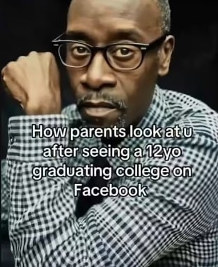 How parents look at u after seeing a 12yo graduating college on Facebook