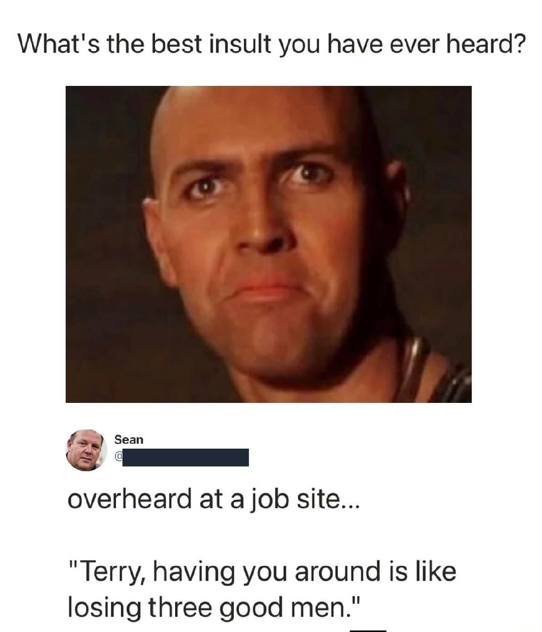 What's the best insult you have ever heard? Sean overheard at a job site... 