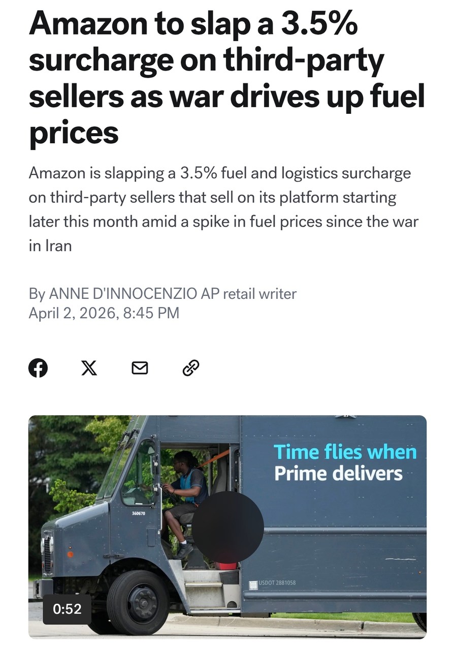 Amazon to slap a 3.5% surcharge on third-party sellers as war drives up fuel prices. Amazon is slapping a 3.5% fuel and logistics surcharge on third-party sellers that sell on its platform starting later this month amid a spike in fuel prices since the war in Iran. By ANNE D'INNOCENZIO AP retail writer April 2, 2026, 8:45 PM. Time flies when Prime 