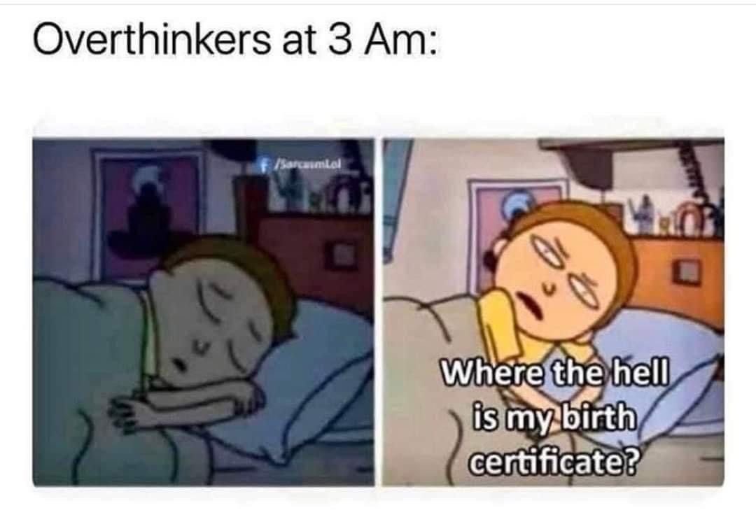 Overthinkers at 3 Am: Where the hell is my birth certificate?