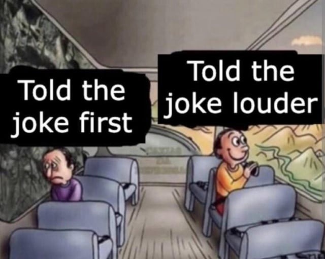 Told the joke first. Told the joke louder.
