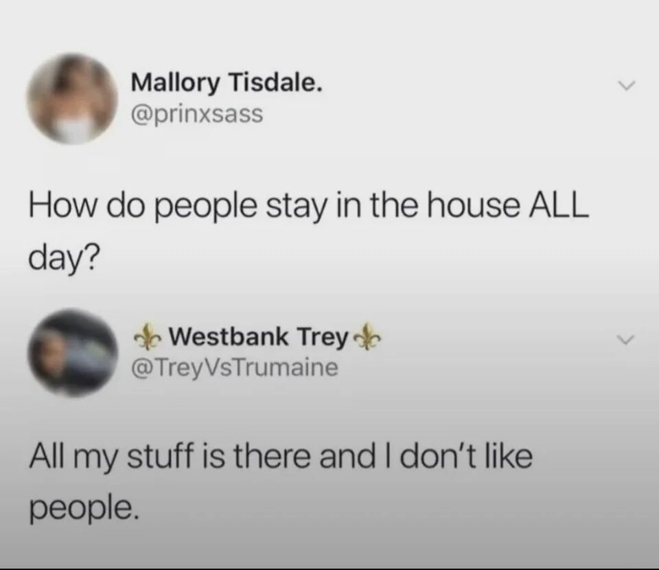Mallory Tisdale. @prinxsass How do people stay in the house ALL day? Westbank Trey @TreyVsTrumaine All my stuff is there and I don't like people.