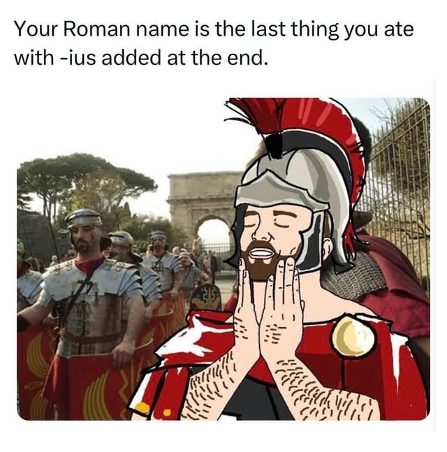 Your Roman name is the last thing you ate with -ius added at the end.