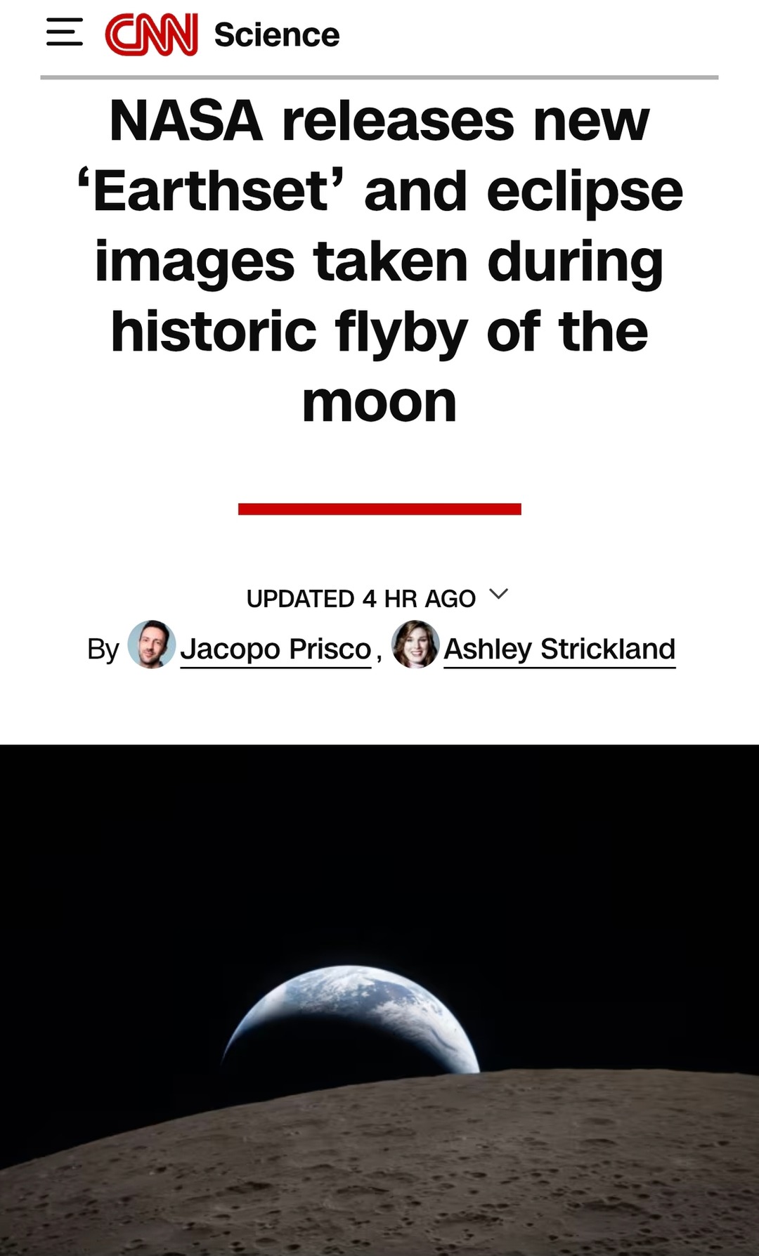 CNN Science NASA releases new 'Earthset' and eclipse images taken during historic flyby of the moon UPDATED 4 HR AGO By Jacopo Prisco, Ashley Strickland