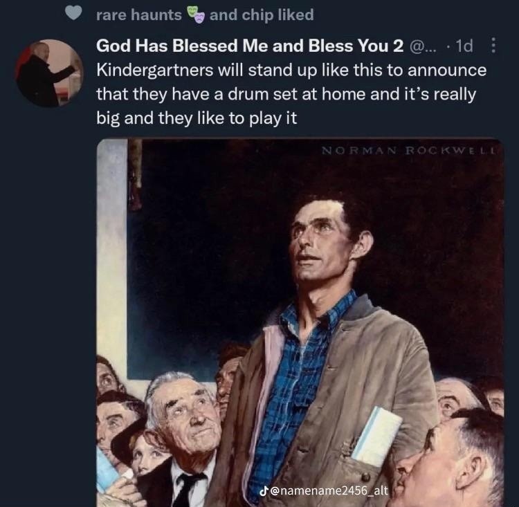 rare haunts and chip liked God Has Blessed Me and Bless You 2. Kindergartners will stand up like this to announce that they have a drum set at home and it's really big and they like to play it. NORMAN ROCKWELL. @namename2456_alt