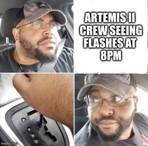 ARTEMIS II CREW SEEING FLASHES AT 8PM. A four-panel meme featuring a man's reaction. In the top left, he looks concerned. The top right panel contains the text. The bottom left shows a hand shifting a car's gear into reverse. The bottom right shows the man smiling, implying a quick decision to retreat or change plans.