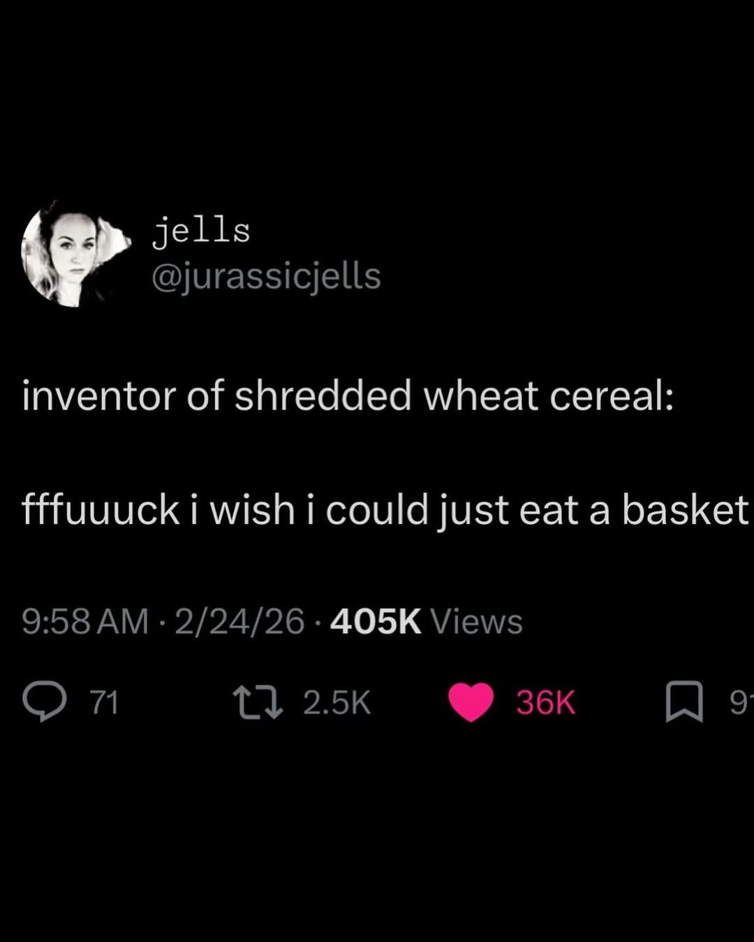 inventor of shredded wheat cereal: fffuuuuck i wish i could just eat a basket