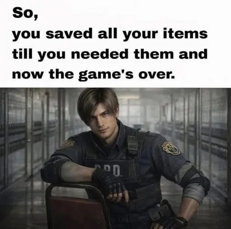 So, you saved all your items till you needed them and now the game's over.