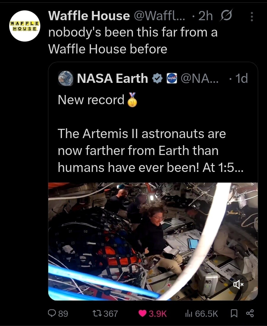 Waffle House: nobody's been this far from a Waffle House before. NASA Earth: New record. The Artemis II astronauts are now farther from Earth than humans have ever been!