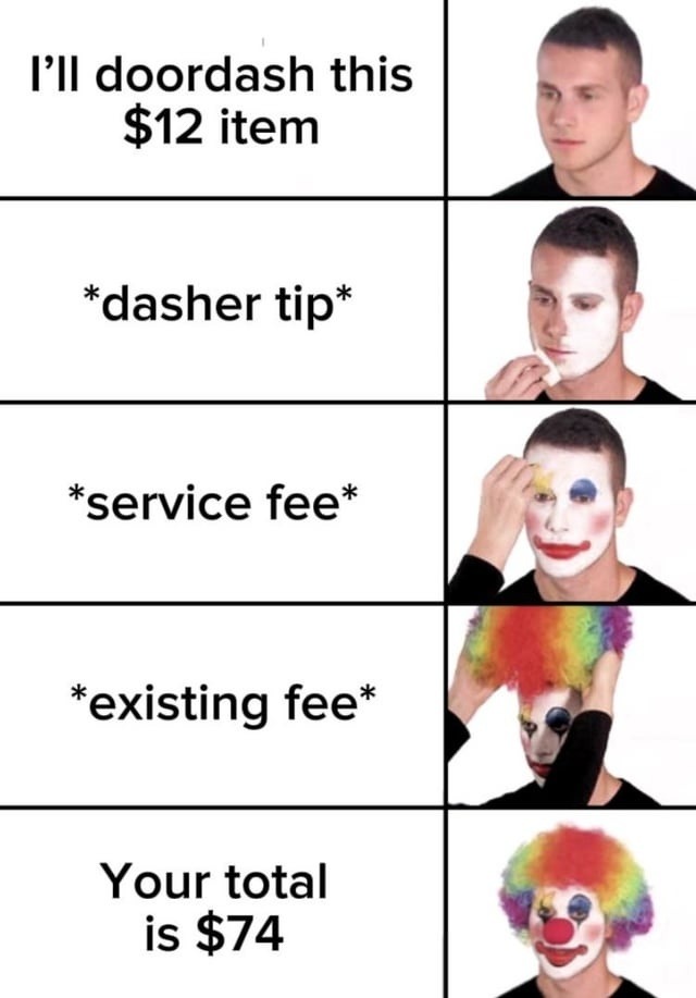 I'll doordash this $12 item *dasher tip* *service fee* *existing fee* Your total is $74