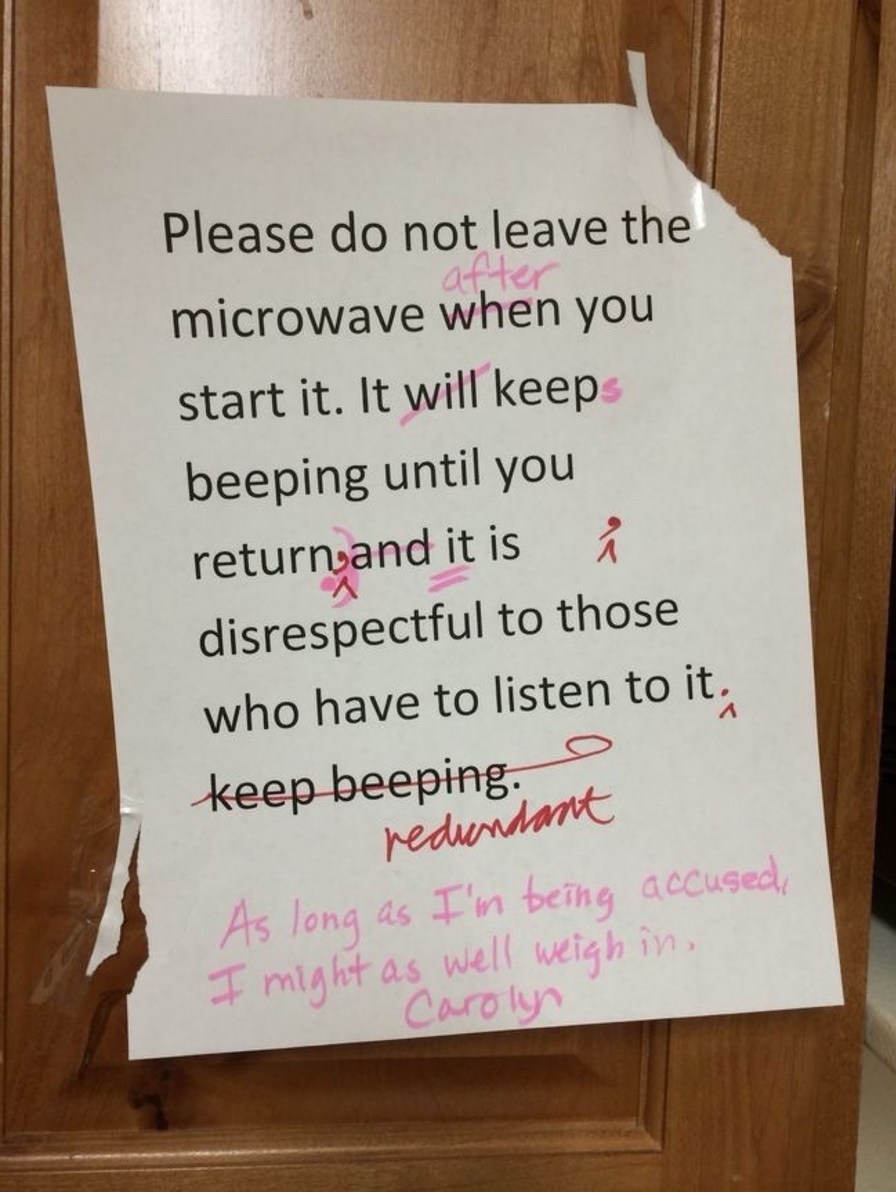Please do not leave the microwave after you start it. It will keep beeping until you return, and it is disrespectful to those who have to listen to it. As long as I'm being accused, I might as well weigh in. Carolyn.