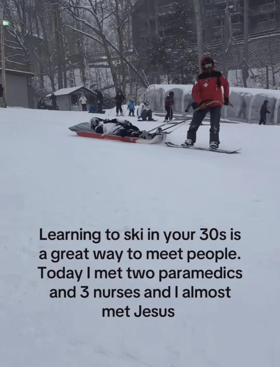 Learning to ski in your 30s is a great way to meet people. Today I met two paramedics and 3 nurses and I almost met Jesus