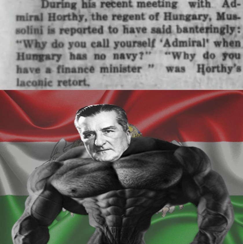 During his recent meeting with Admiral Horthy, the regent of Hungary, Mussolini is reported to have said banteringly: 