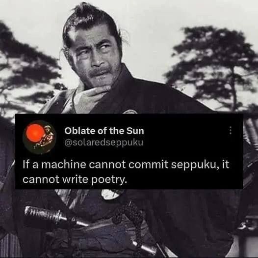 Oblate of the Sun @solaredseppuku If a machine cannot commit seppuku, it cannot write poetry.