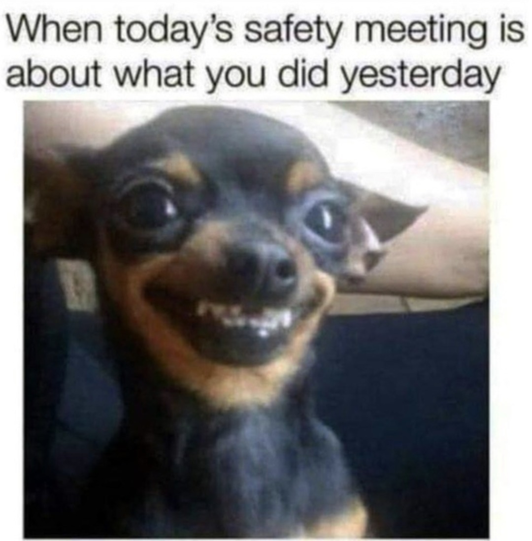 When today's safety meeting is about what you did yesterday