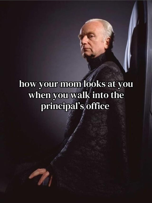 how your mom looks at you when you walk into the principal's office
