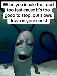 When you inhale the food too fast cause it's too good to stop, but slows down in your chest