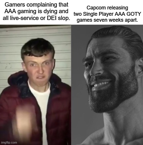 Gamers complaining that AAA gaming is dying and all live-service or DEI slop. Capcom releasing two Single Player AAA GOTY games seven weeks apart.