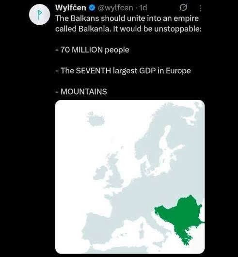 Wylfcen @wylfcen - 1d The Balkans should unite into an empire called Balkania. It would be unstoppable: - 70 MILLION people - The SEVENTH largest GDP in Europe - MOUNTAINS