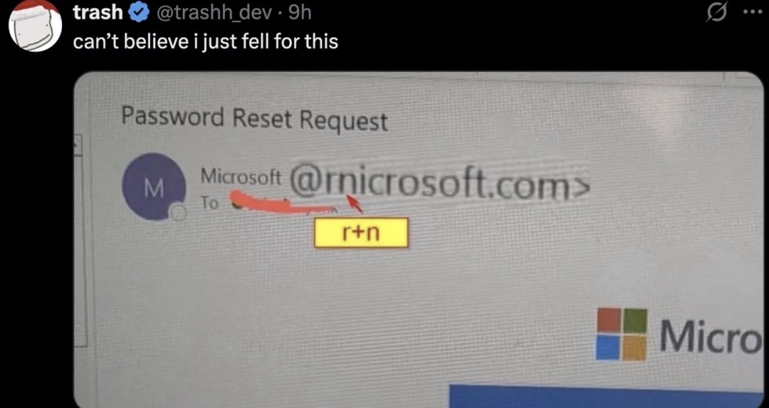 trash @trashh_dev 9h can't believe i just fell for this Password Reset Request Microsoft To @rnicrosft.com r+n Micro