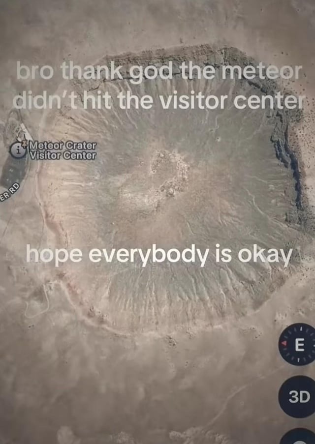 bro thank god the meteor didn't hit the visitor center hope everybody is okay