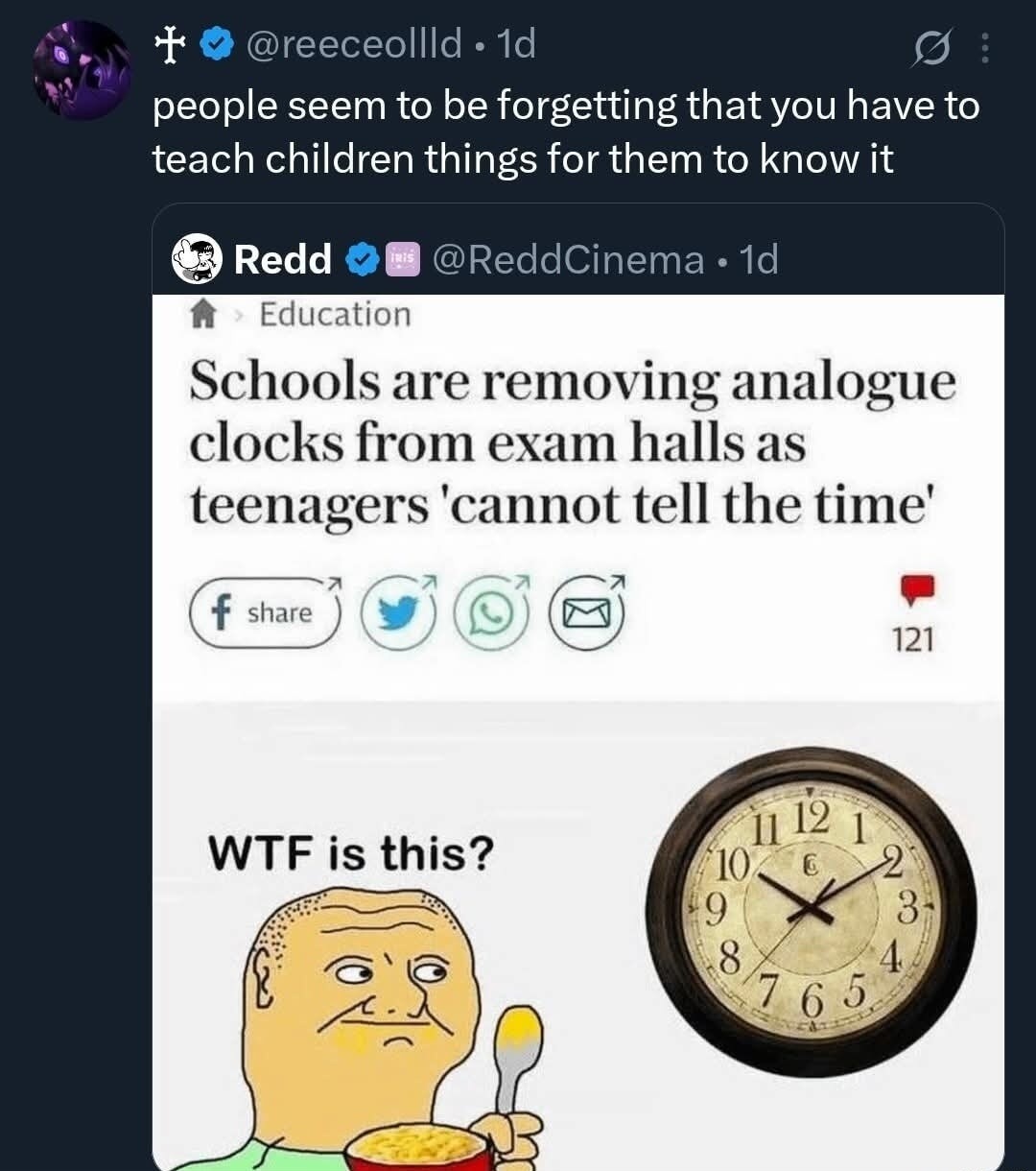 people seem to be forgetting that you have to teach children things for them to know it. Education. Schools are removing analogue clocks from exam halls as teenagers 'cannot tell the time'. WTF is this?