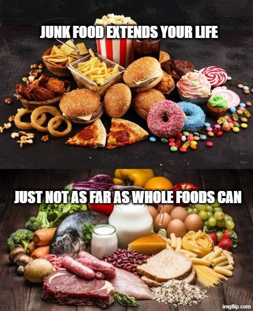 JUNK FOOD EXTENDS YOUR LIFE JUST NOT AS FAR AS WHOLE FOODS CAN